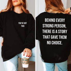 Behind every strong person shirt there is a story that gave them no choice motivational tshirt sweatshirt hoodie you've got this positivity workout Goals